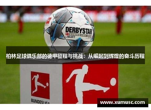 柏林足球俱乐部的德甲征程与挑战：从崛起到辉煌的奋斗历程